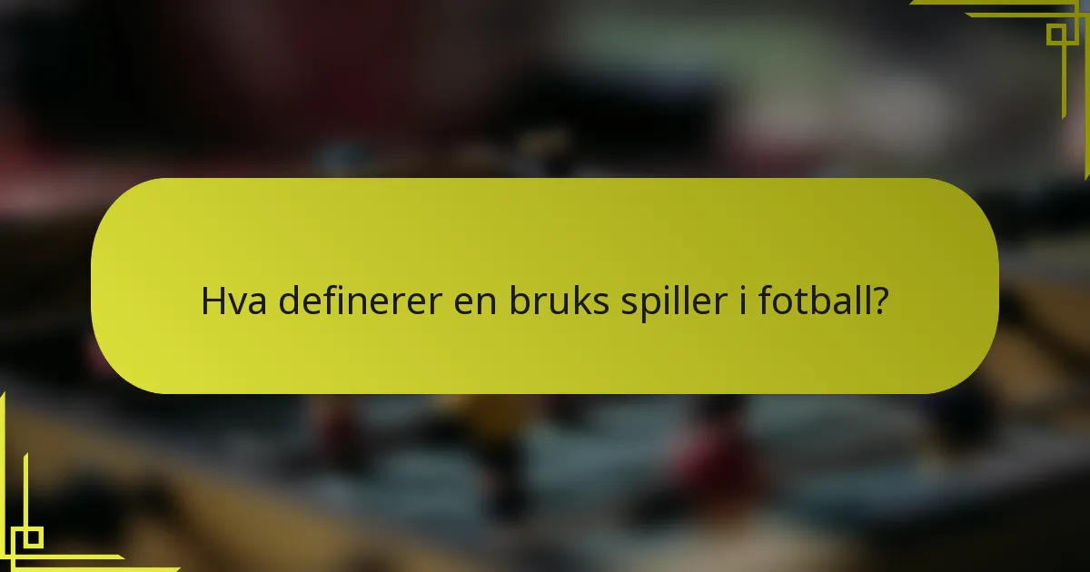 Hva definerer en bruks spiller i fotball?