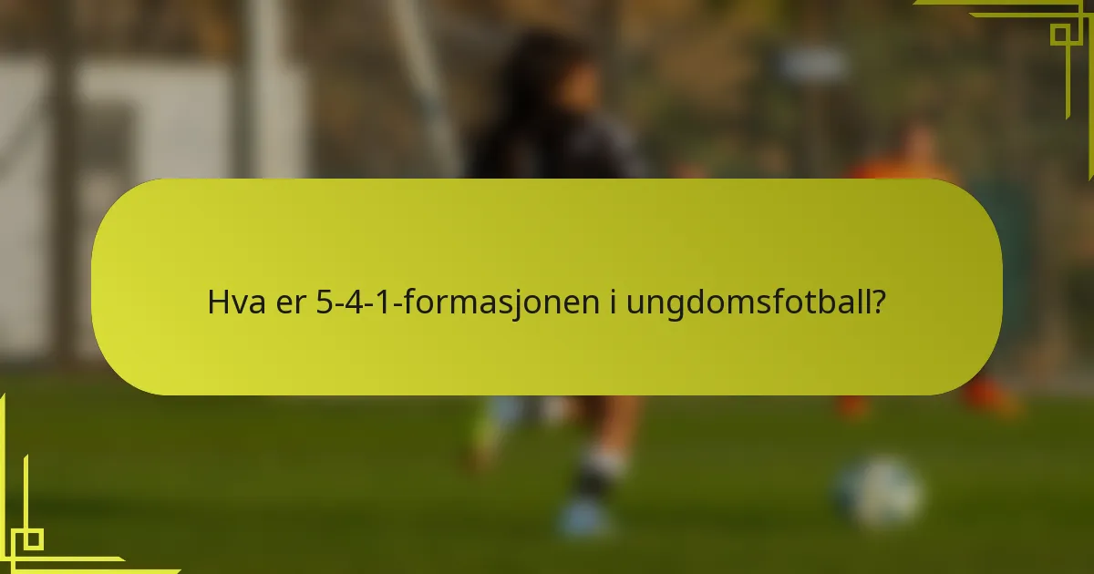 Hva er 5-4-1-formasjonen i ungdomsfotball?