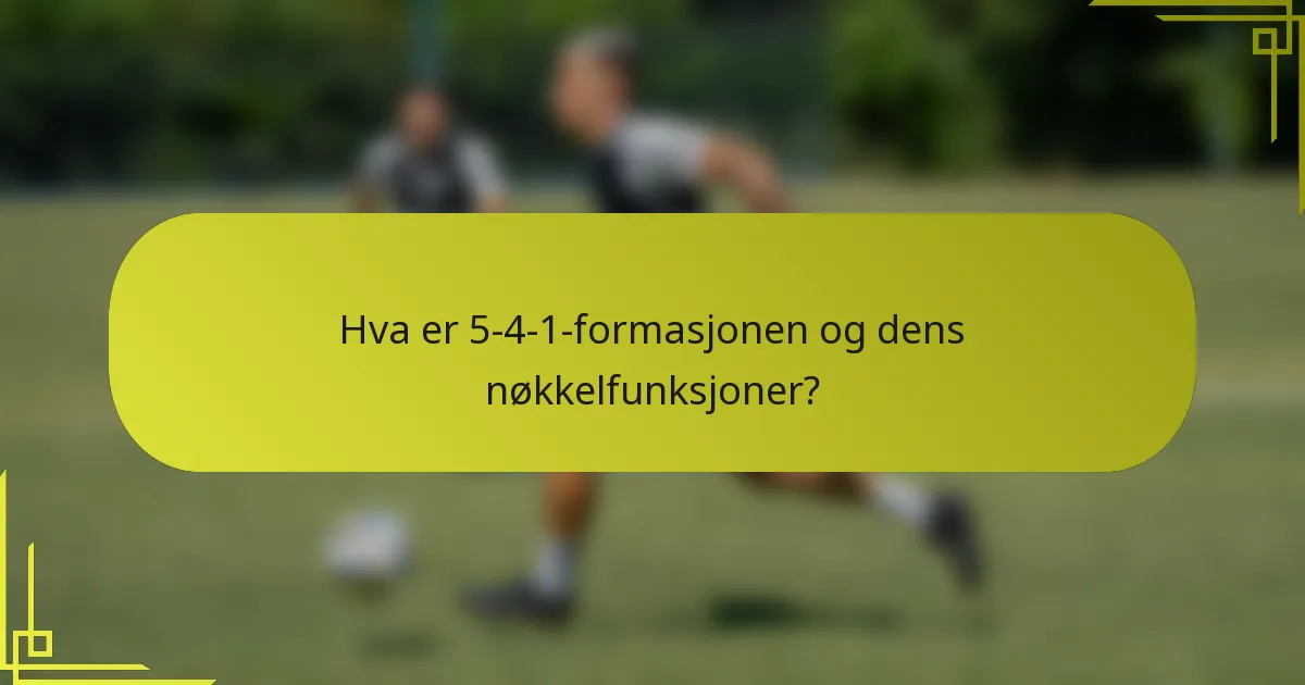 Hva er 5-4-1-formasjonen og dens nøkkelfunksjoner?