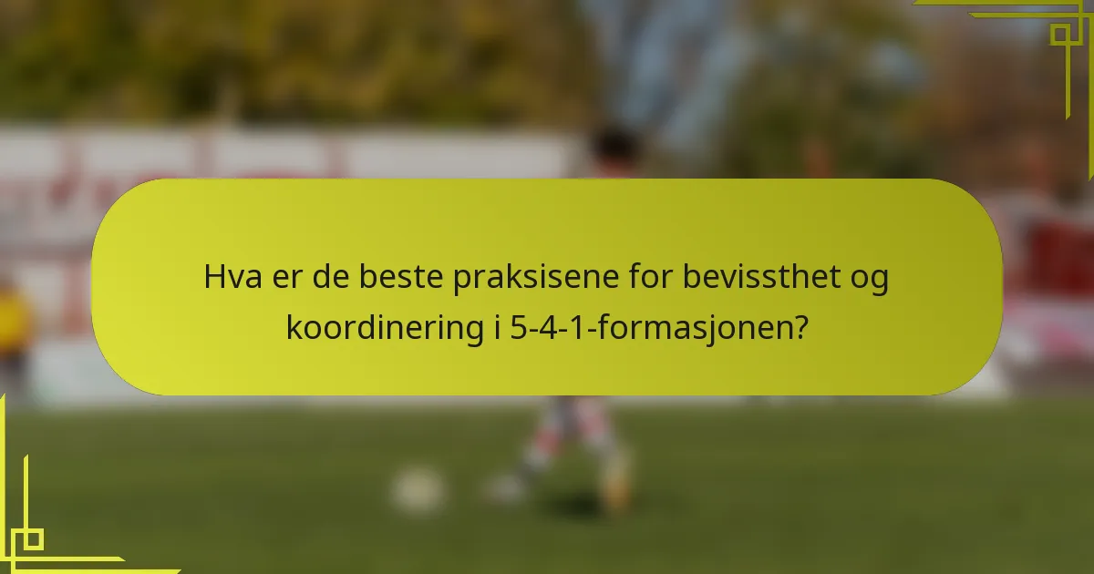 Hva er de beste praksisene for bevissthet og koordinering i 5-4-1-formasjonen?