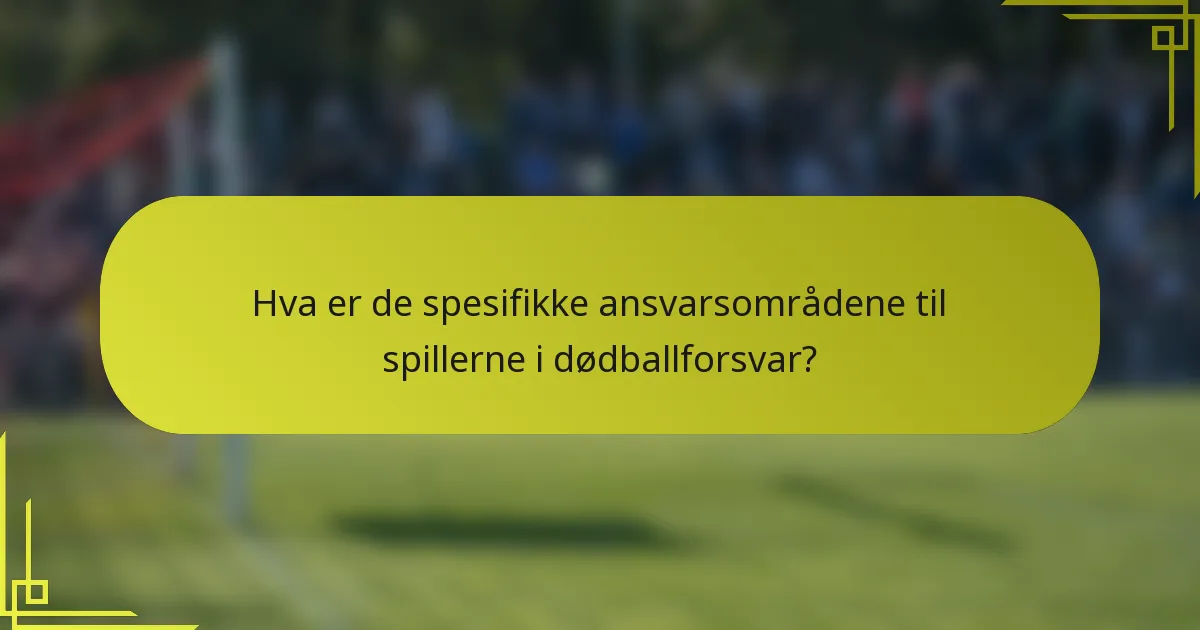 Hva er de spesifikke ansvarsområdene til spillerne i dødballforsvar?