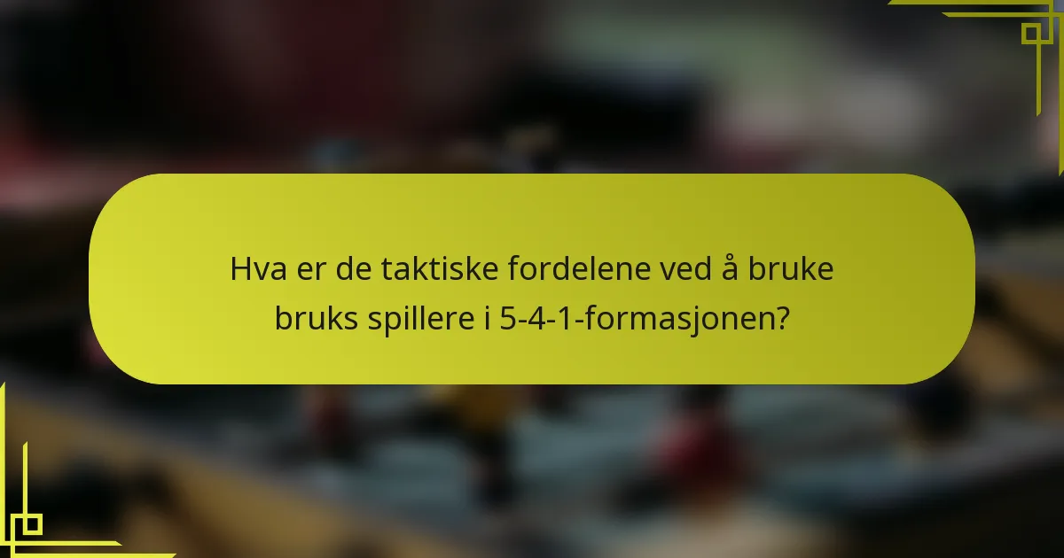 Hva er de taktiske fordelene ved å bruke bruks spillere i 5-4-1-formasjonen?
