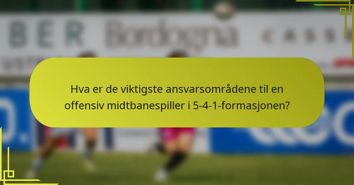 Hva er de viktigste ansvarsområdene til en offensiv midtbanespiller i 5-4-1-formasjonen?