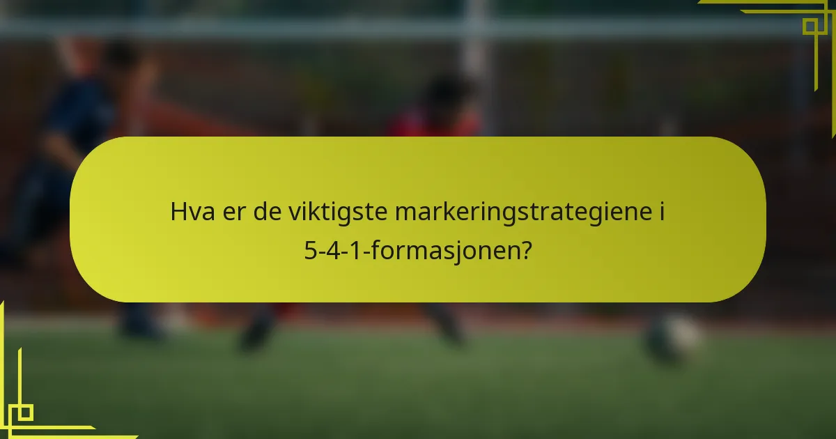 Hva er de viktigste markeringstrategiene i 5-4-1-formasjonen?