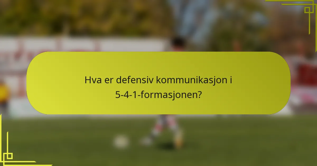 Hva er defensiv kommunikasjon i 5-4-1-formasjonen?