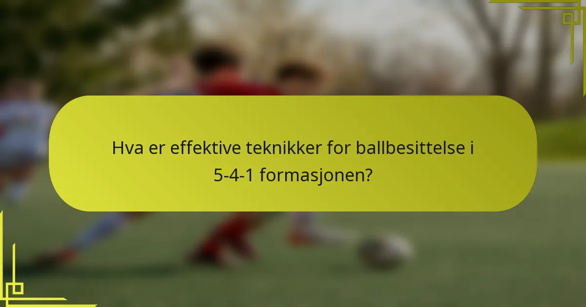 Hva er effektive teknikker for ballbesittelse i 5-4-1 formasjonen?