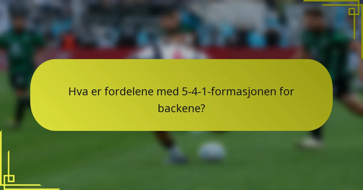 Hva er fordelene med 5-4-1-formasjonen for backene?