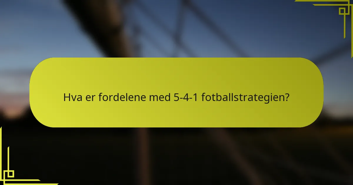 Hva er fordelene med 5-4-1 fotballstrategien?