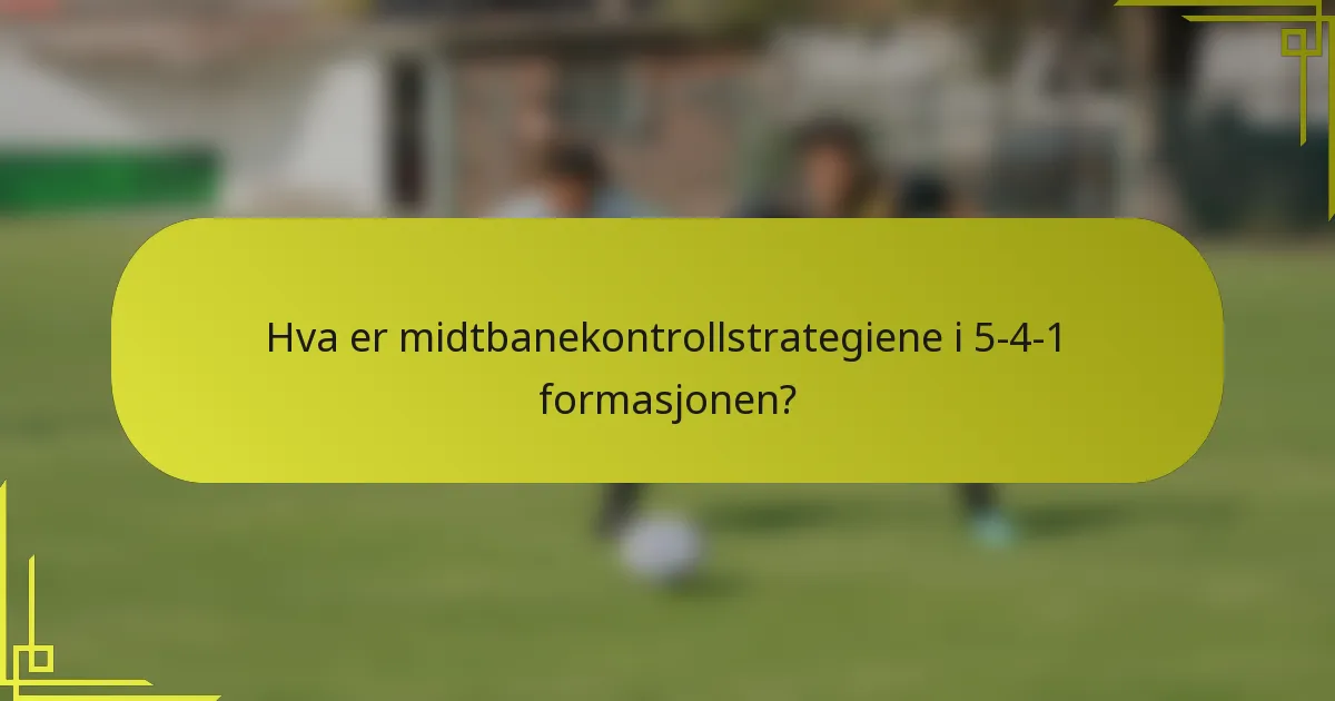Hva er midtbanekontrollstrategiene i 5-4-1 formasjonen?