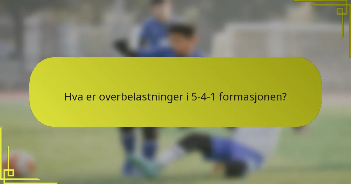 Hva er overbelastninger i 5-4-1 formasjonen?