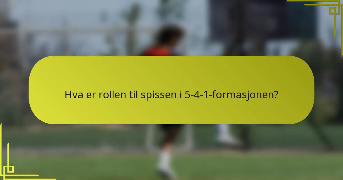 Hva er rollen til spissen i 5-4-1-formasjonen?