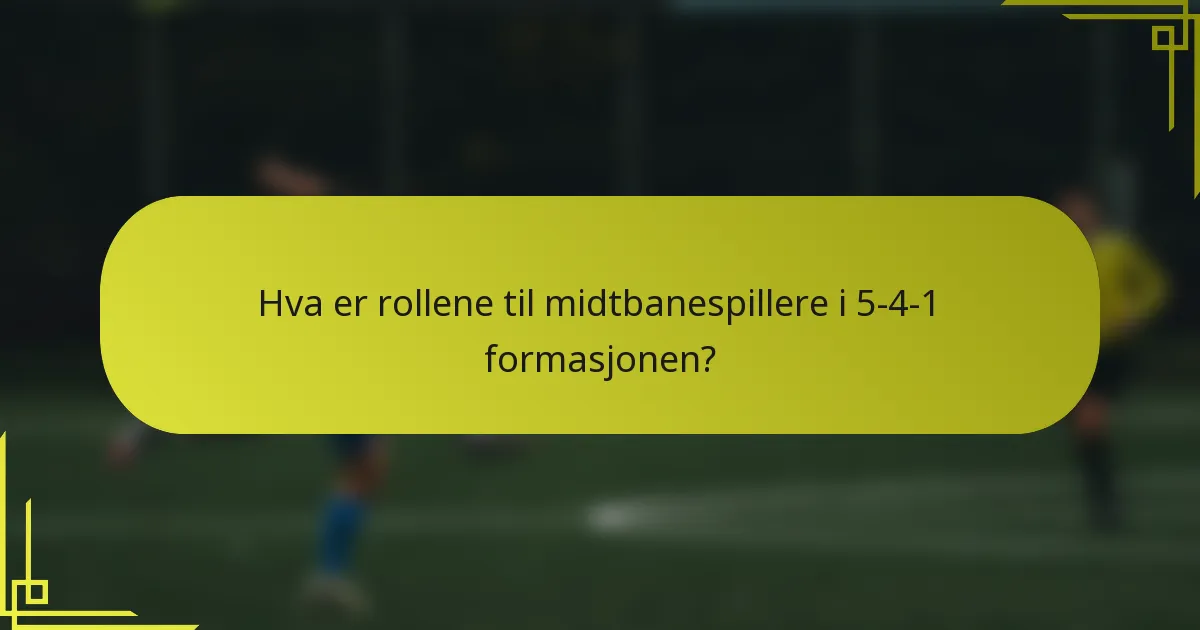 Hva er rollene til midtbanespillere i 5-4-1 formasjonen?