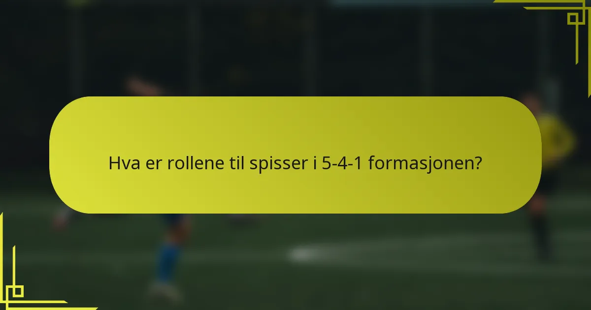 Hva er rollene til spisser i 5-4-1 formasjonen?