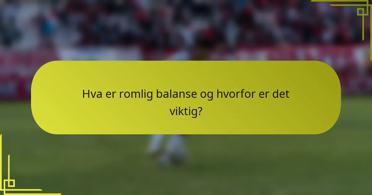 Hva er romlig balanse og hvorfor er det viktig?