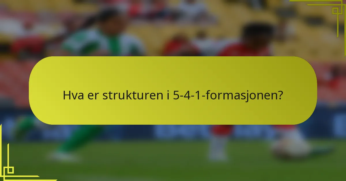 Hva er strukturen i 5-4-1-formasjonen?