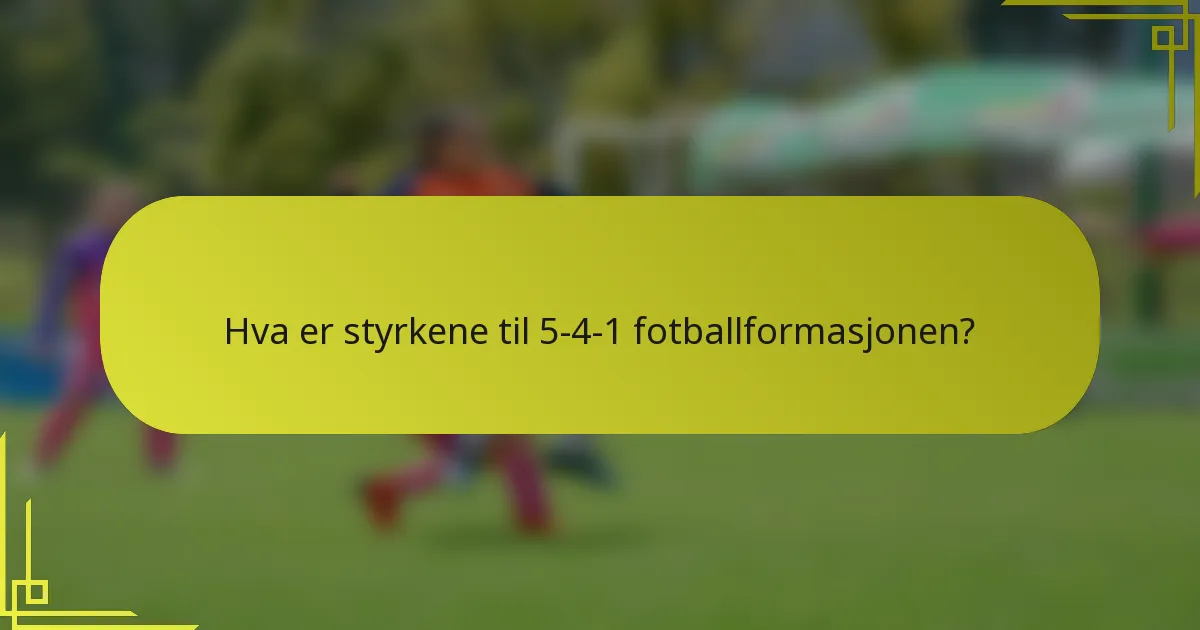 Hva er styrkene til 5-4-1 fotballformasjonen?