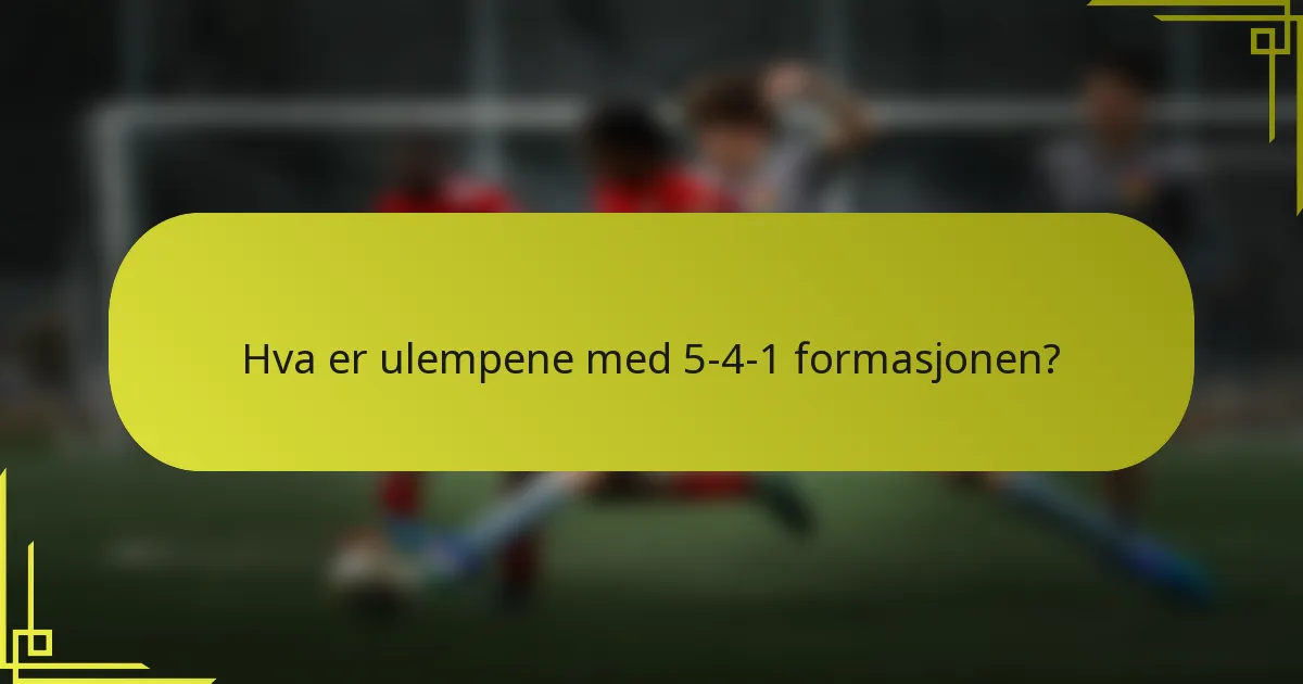 Hva er ulempene med 5-4-1 formasjonen?