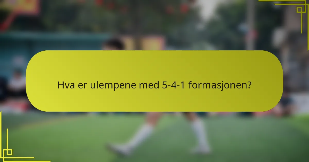 Hva er ulempene med 5-4-1 formasjonen?