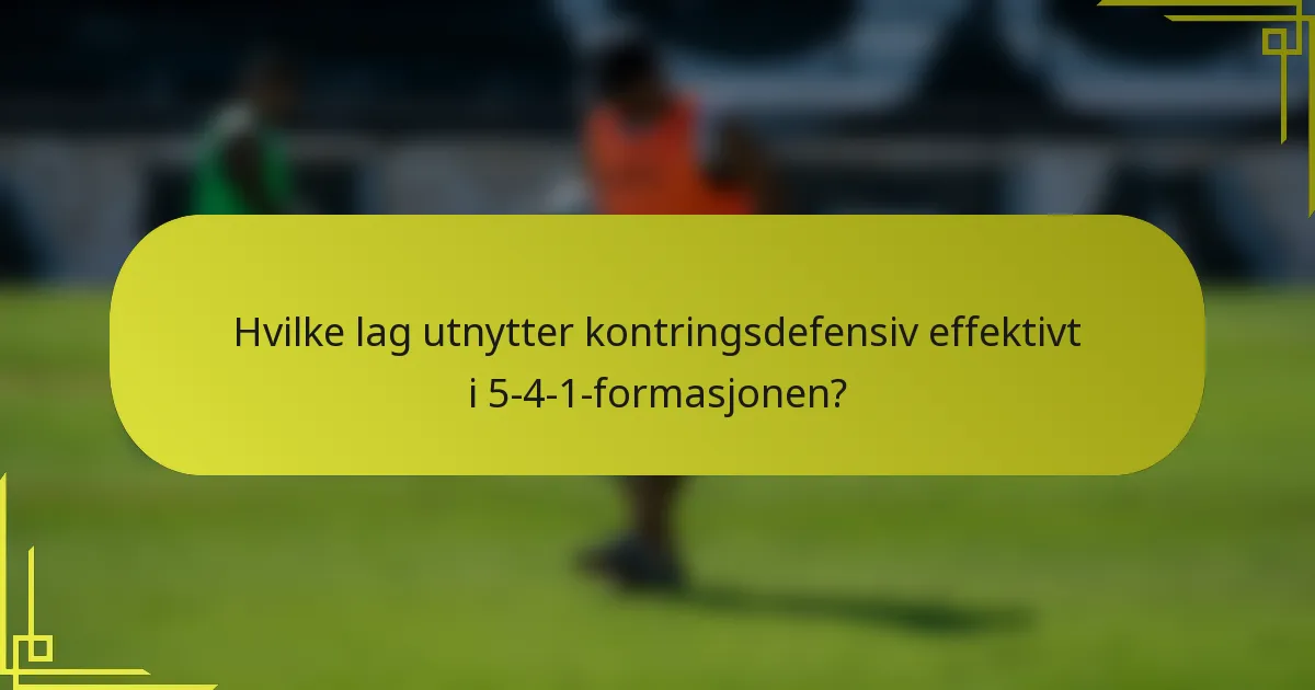 Hvilke lag utnytter kontringsdefensiv effektivt i 5-4-1-formasjonen?