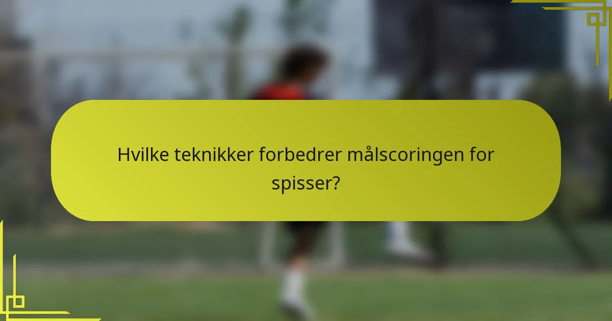 Hvilke teknikker forbedrer målscoringen for spisser?