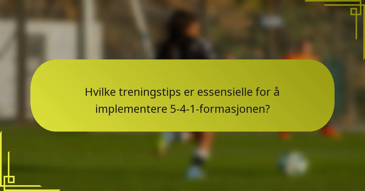 Hvilke treningstips er essensielle for å implementere 5-4-1-formasjonen?