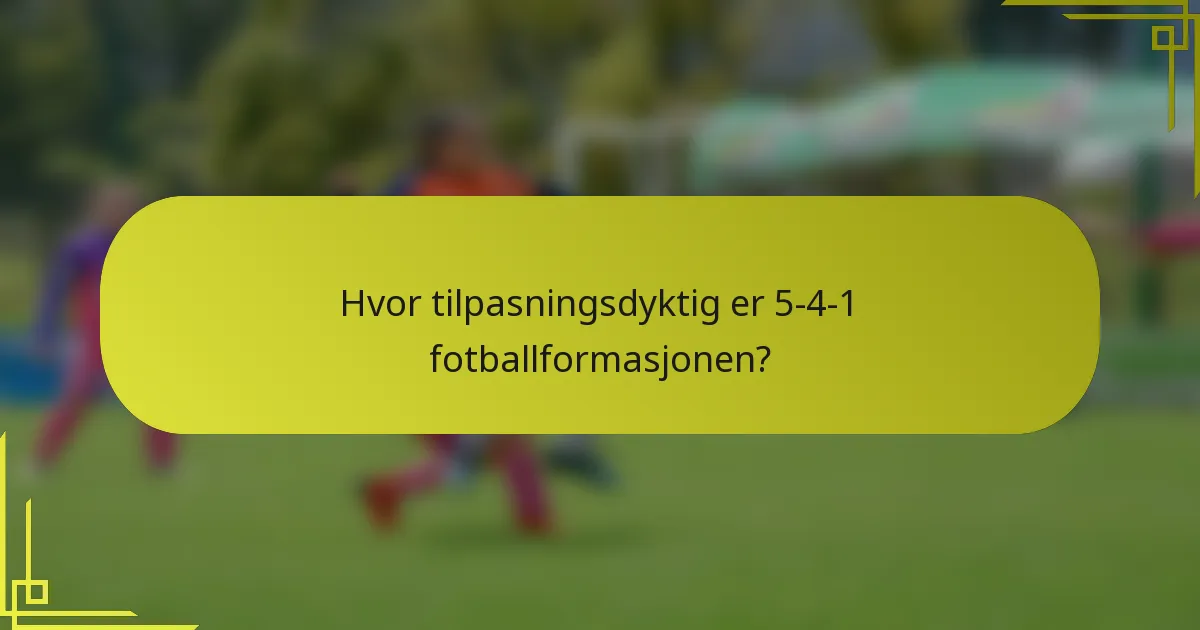 Hvor tilpasningsdyktig er 5-4-1 fotballformasjonen?