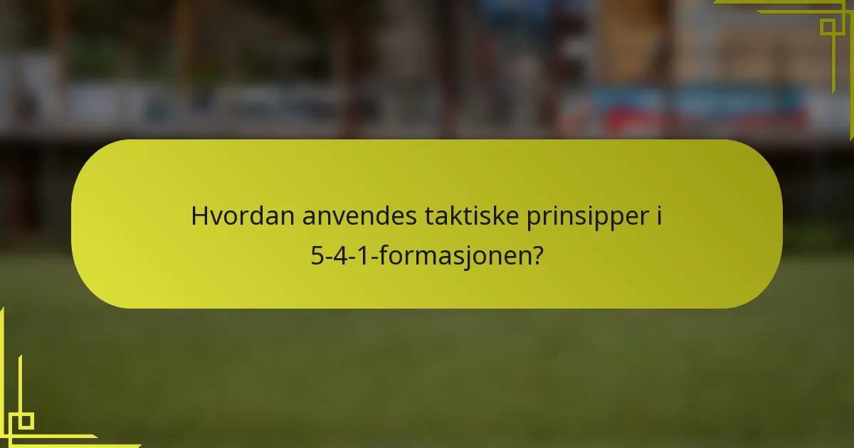 Hvordan anvendes taktiske prinsipper i 5-4-1-formasjonen?