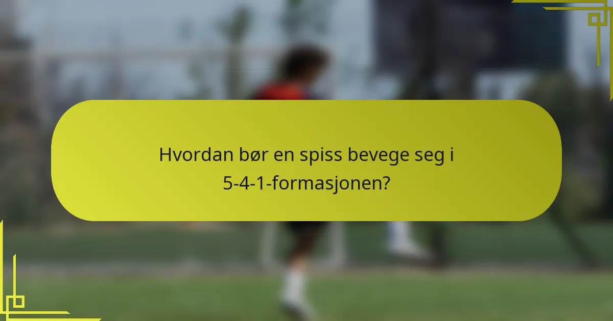 Hvordan bør en spiss bevege seg i 5-4-1-formasjonen?