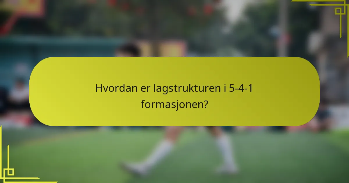Hvordan er lagstrukturen i 5-4-1 formasjonen?