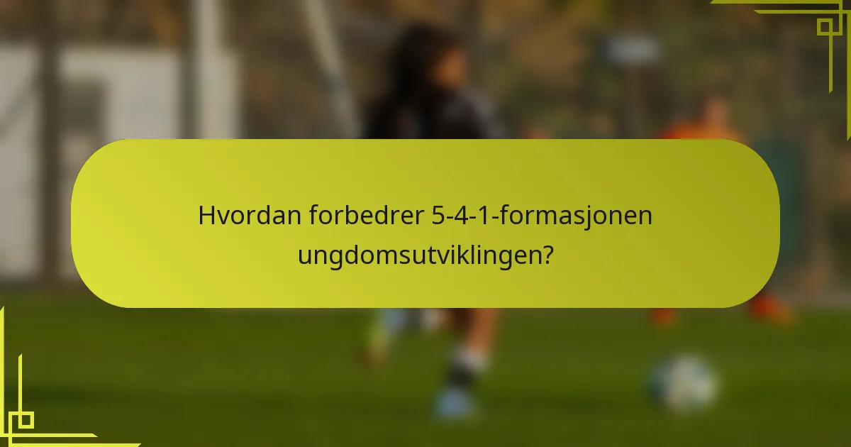 Hvordan forbedrer 5-4-1-formasjonen ungdomsutviklingen?