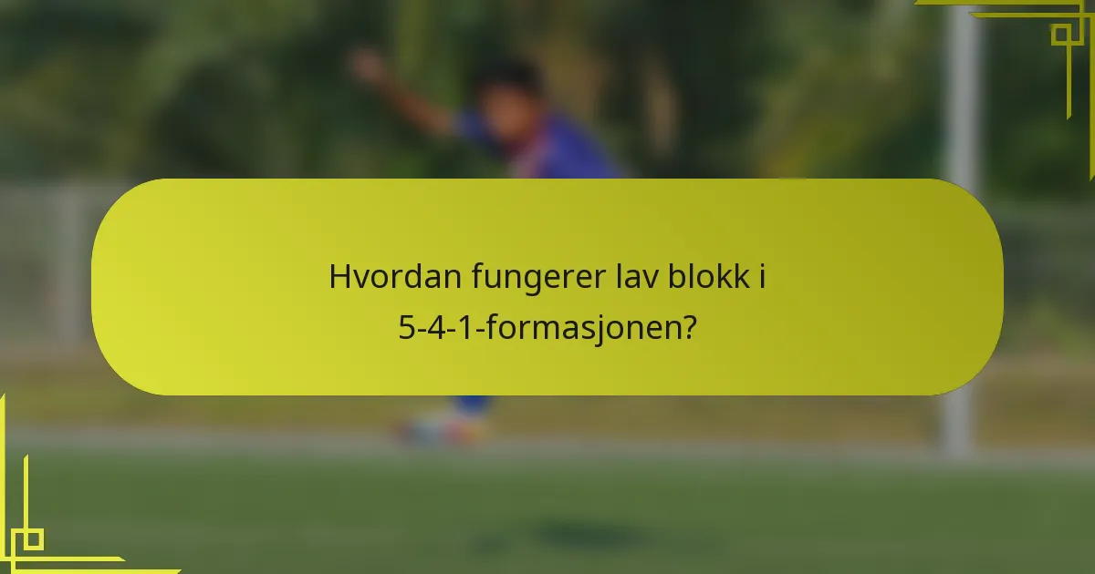 Hvordan fungerer lav blokk i 5-4-1-formasjonen?