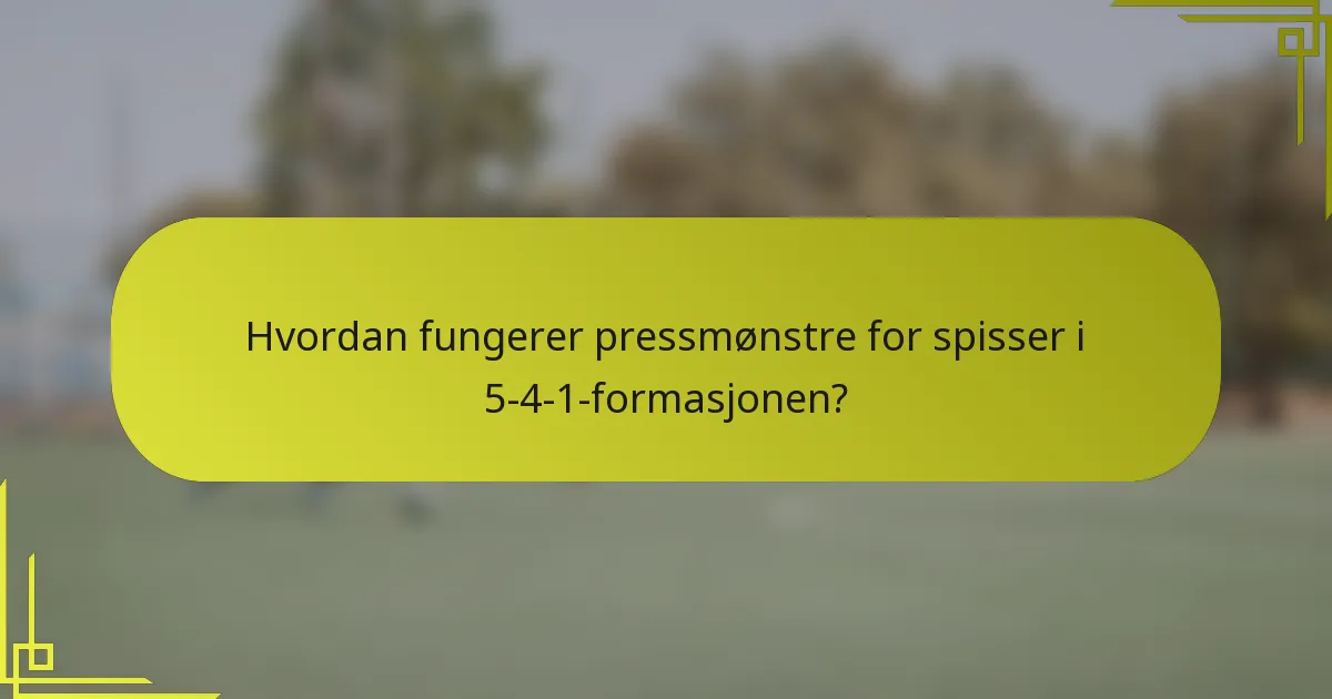 Hvordan fungerer pressmønstre for spisser i 5-4-1-formasjonen?