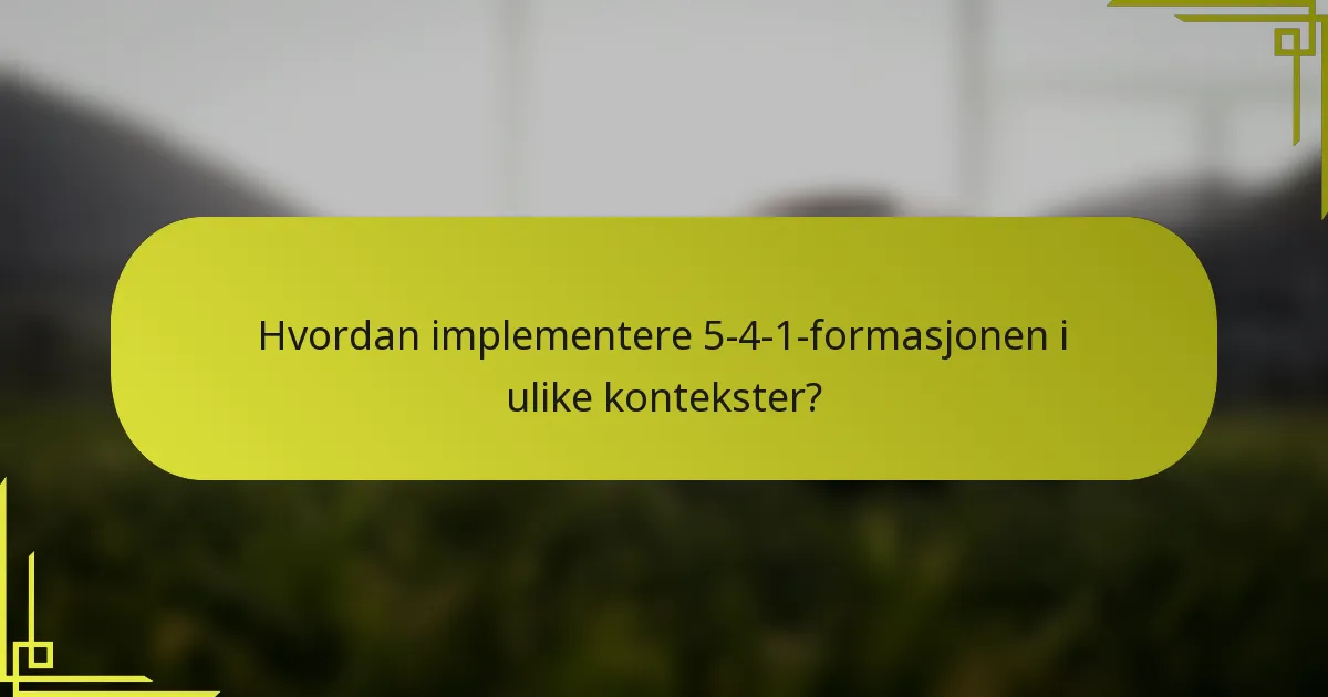 Hvordan implementere 5-4-1-formasjonen i ulike kontekster?