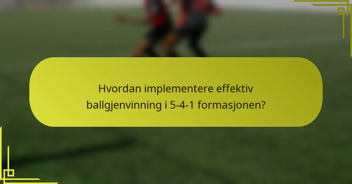 Hvordan implementere effektiv ballgjenvinning i 5-4-1 formasjonen?