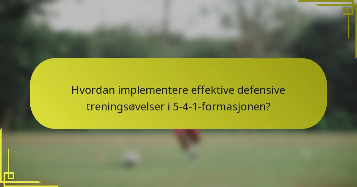 Hvordan implementere effektive defensive treningsøvelser i 5-4-1-formasjonen?