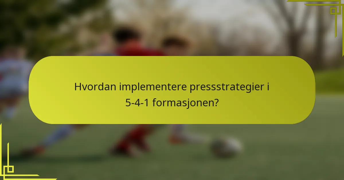 Hvordan implementere pressstrategier i 5-4-1 formasjonen?