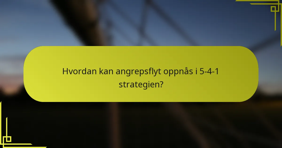 Hvordan kan angrepsflyt oppnås i 5-4-1 strategien?