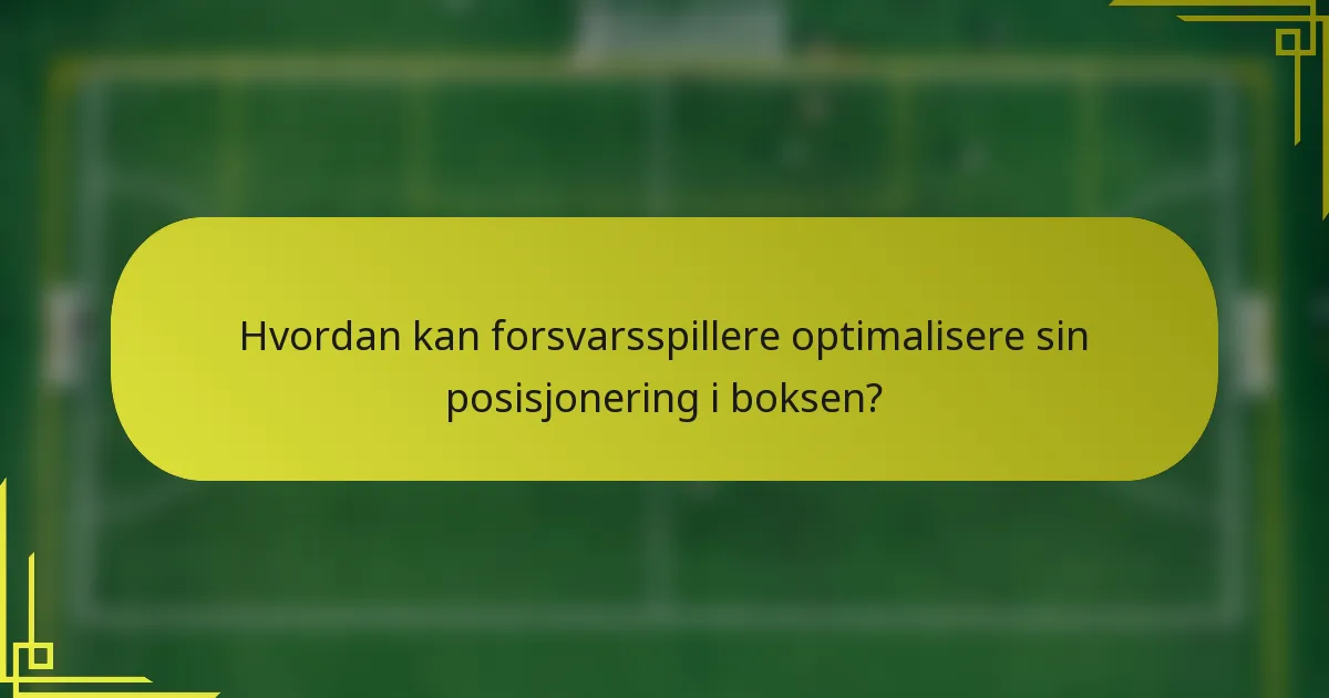 Hvordan kan forsvarsspillere optimalisere sin posisjonering i boksen?