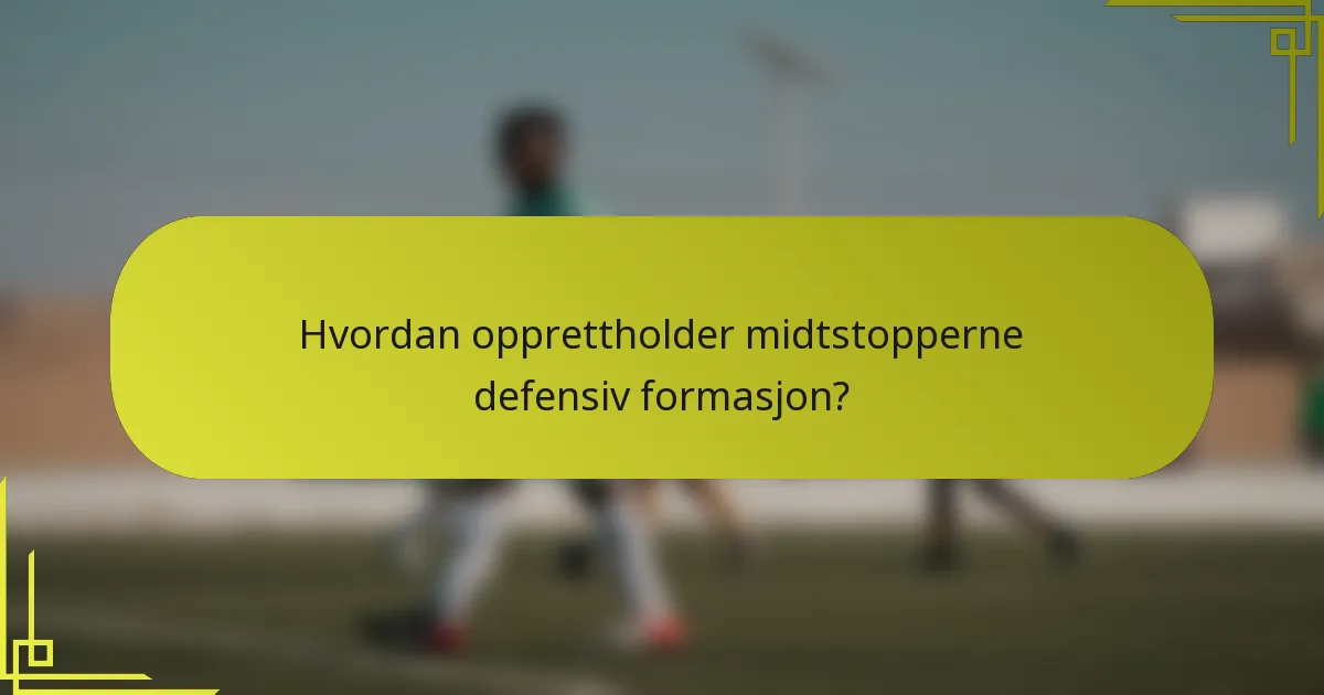 Hvordan opprettholder midtstopperne defensiv formasjon?