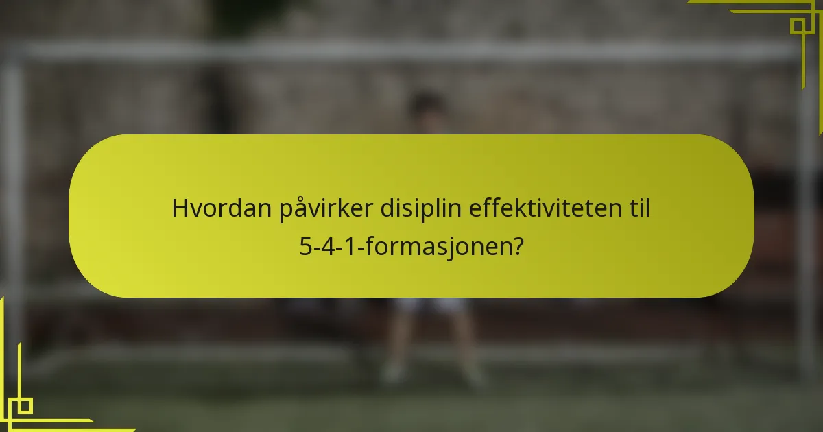 Hvordan påvirker disiplin effektiviteten til 5-4-1-formasjonen?