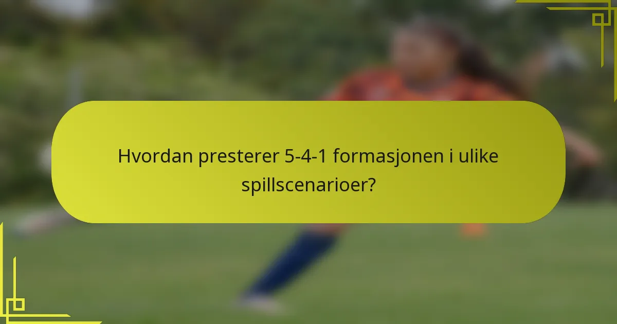 Hvordan presterer 5-4-1 formasjonen i ulike spillscenarioer?