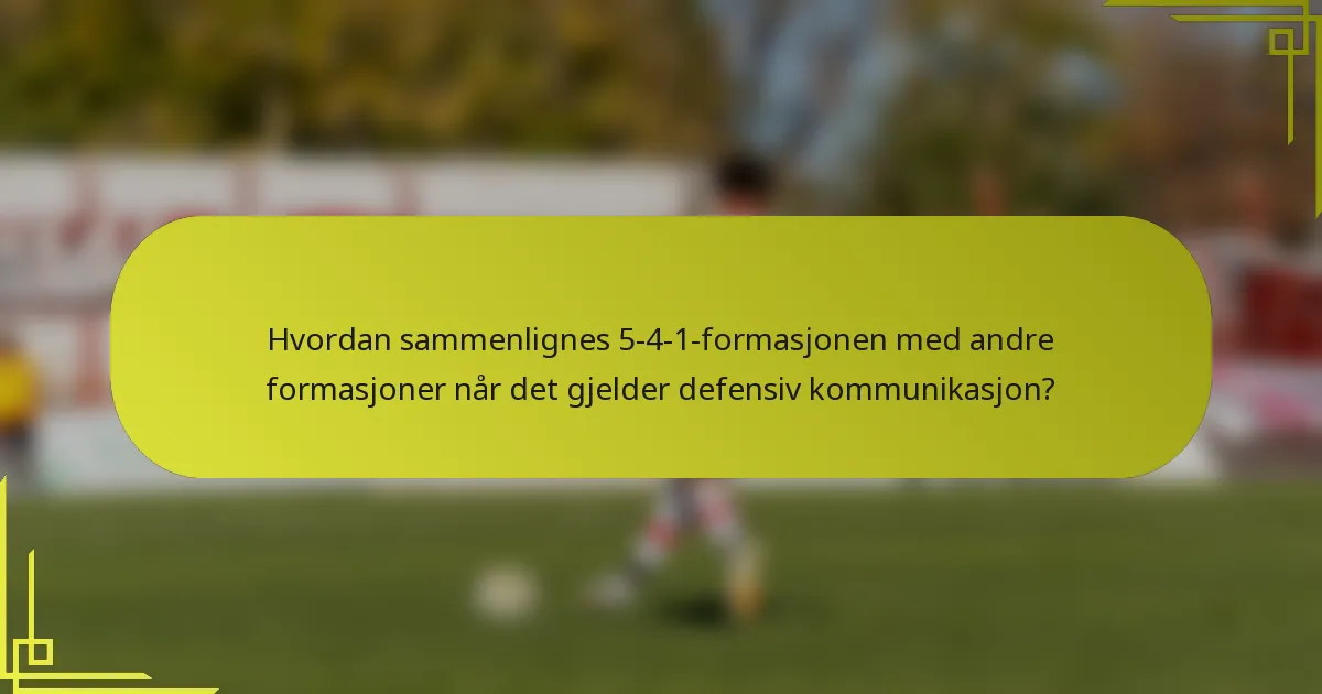 Hvordan sammenlignes 5-4-1-formasjonen med andre formasjoner når det gjelder defensiv kommunikasjon?