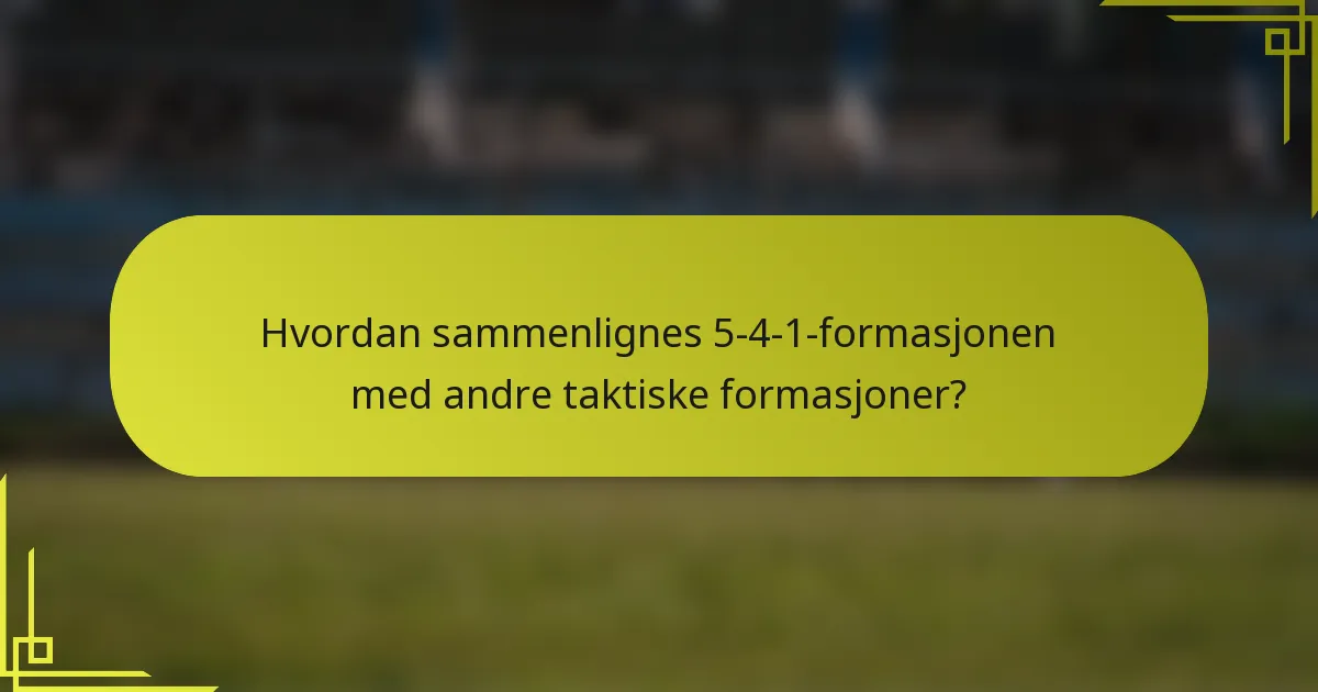 Hvordan sammenlignes 5-4-1-formasjonen med andre taktiske formasjoner?