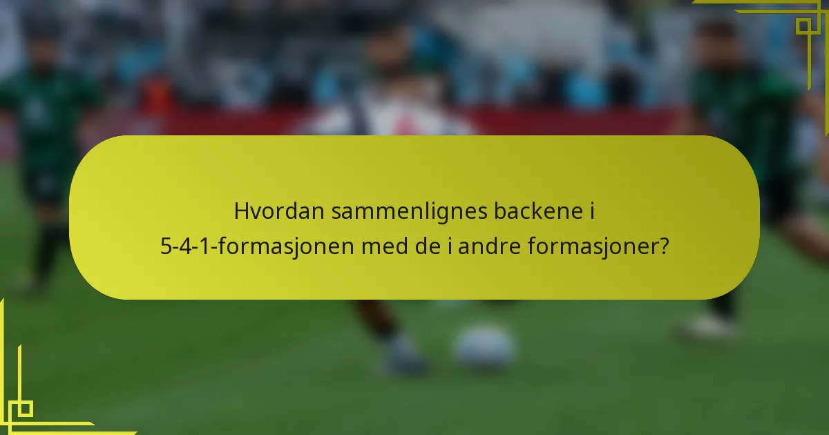 Hvordan sammenlignes backene i 5-4-1-formasjonen med de i andre formasjoner?