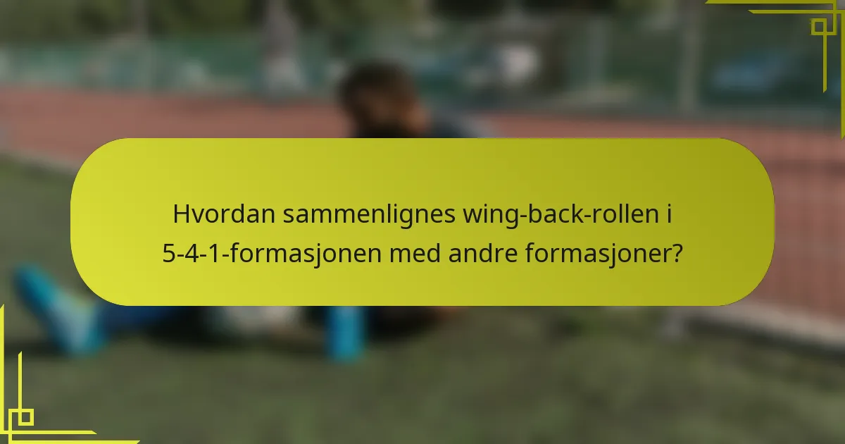 Hvordan sammenlignes wing-back-rollen i 5-4-1-formasjonen med andre formasjoner?