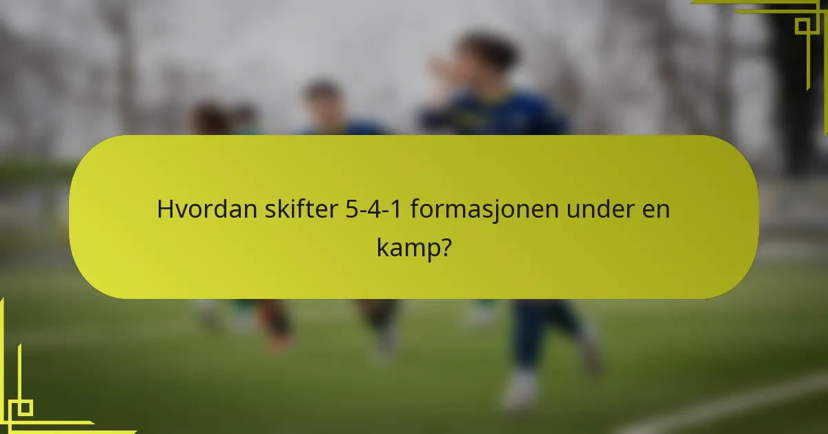 Hvordan skifter 5-4-1 formasjonen under en kamp?