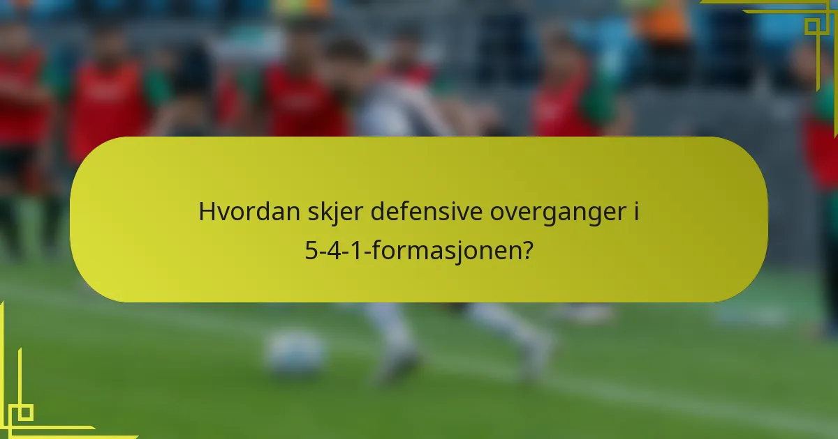 Hvordan skjer defensive overganger i 5-4-1-formasjonen?