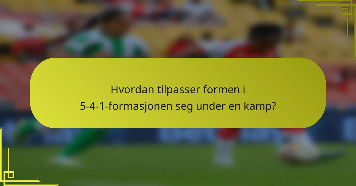 Hvordan tilpasser formen i 5-4-1-formasjonen seg under en kamp?